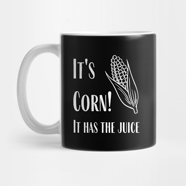 It's Corn - It Has The Juice by SillyShirts